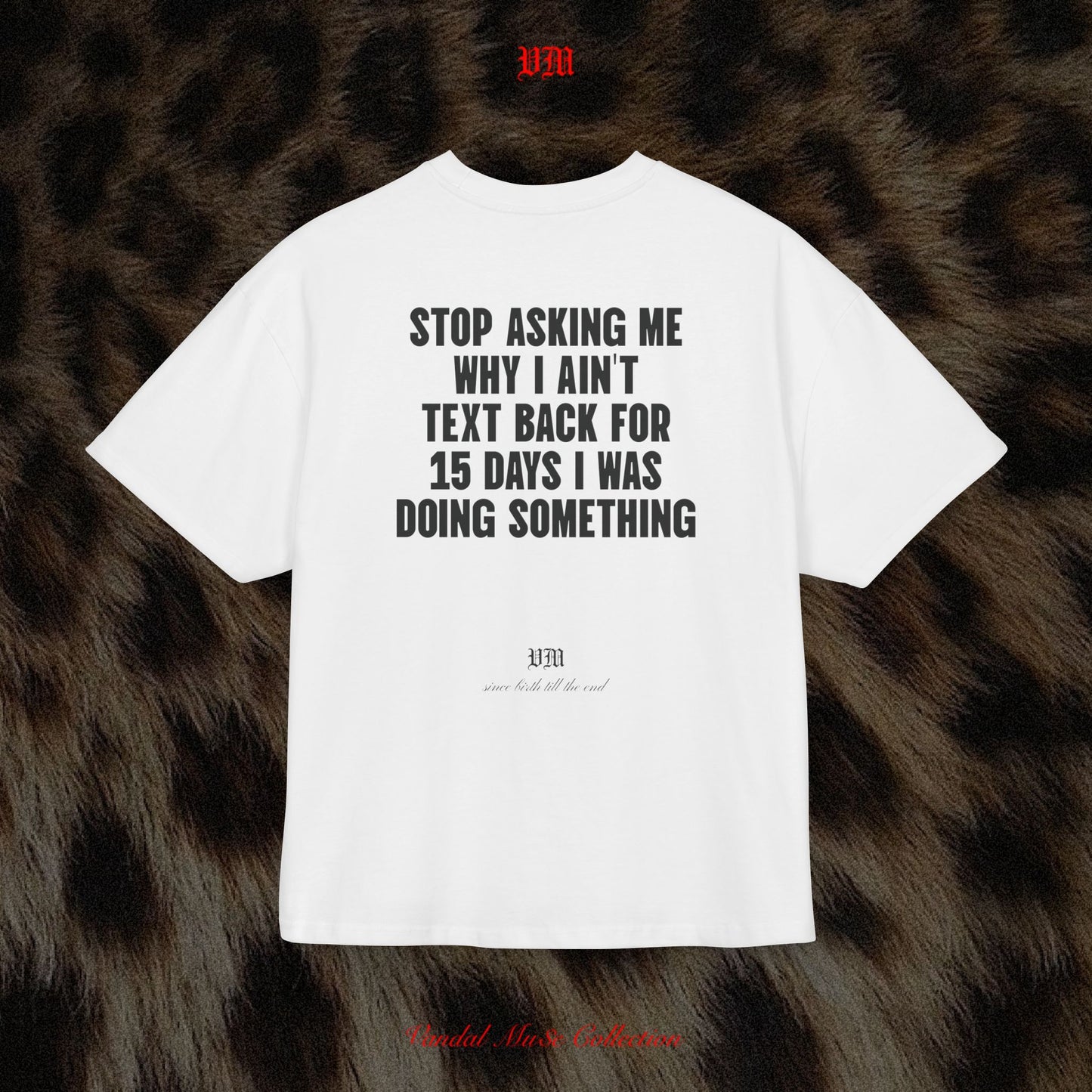 STOP ASKING ME WHY I AIN'T TEXT BACK FOR 15 DAYS I WAS DOING SOMETHING - VandalMu$e T-Shirt