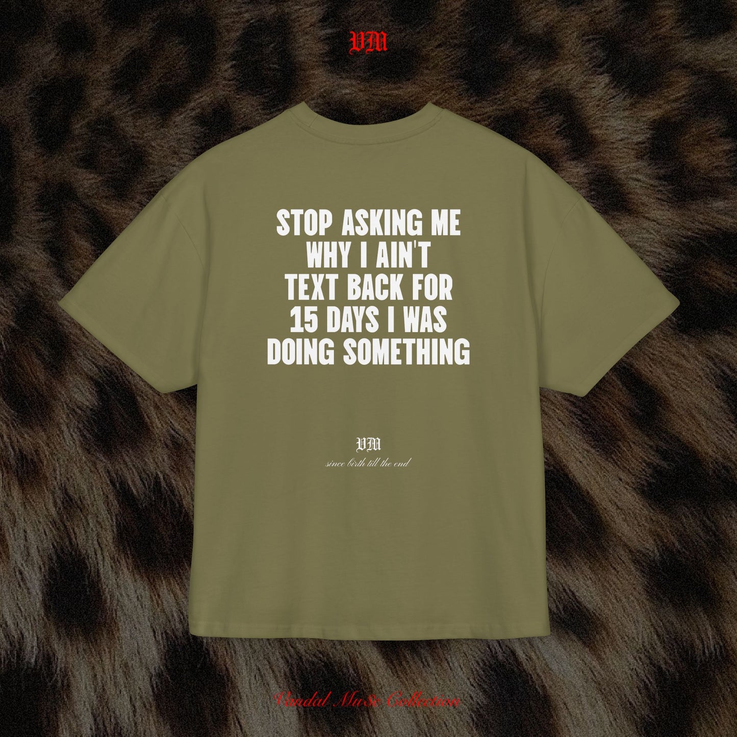 STOP ASKING ME WHY I AIN'T TEXT BACK FOR 15 DAYS I WAS DOING SOMETHING - VandalMu$e T-Shirt