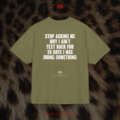 STOP ASKING ME WHY I AIN'T TEXT BACK FOR 15 DAYS I WAS DOING SOMETHING - VandalMu$e T-Shirt