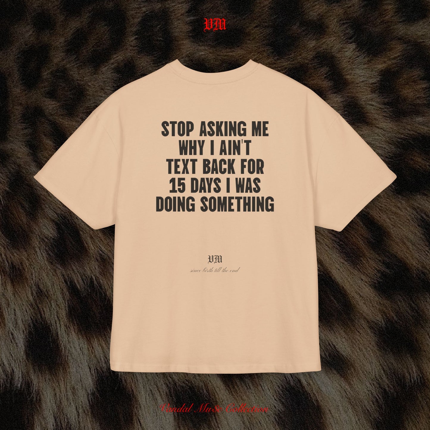 STOP ASKING ME WHY I AIN'T TEXT BACK FOR 15 DAYS I WAS DOING SOMETHING - VandalMu$e T-Shirt